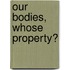 Our Bodies, Whose Property?