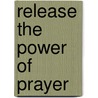 Release the Power of Prayer by George Mueller