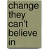 Change They Can't Believe In