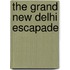 The Grand New Delhi Escapade