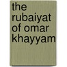 The Rubaiyat of Omar Khayyam by Omar Khayyâm