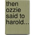 Then Ozzie Said to Harold...