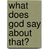 What Does God Say about That?