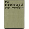 The Prisonhouse of Psychoanalysis door Arnold I. Goldberg
