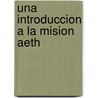 Una Introduccion a La Mision Aeth door Carlos Cardoza-Orlandi