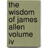 The Wisdom Of James Allen Volume Iv