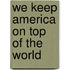 We Keep America on Top of the World