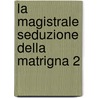 La Magistrale Seduzione Della Matrigna 2 door Seth Daniels