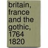 Britain, France and the Gothic, 1764 1820 by Angela Wright