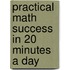 Practical Math Success in 20 Minutes a Day