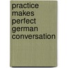 Practice Makes Perfect German Conversation by Ed Swick