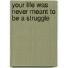 Your Life Was Never Meant to Be a Struggle door Roy E. Klienwachter