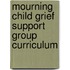 Mourning Child Grief Support Group Curriculum