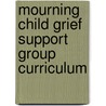 Mourning Child Grief Support Group Curriculum by Linda Lehmann