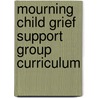 Mourning Child Grief Support Group Curriculum door Shane R. Jimerson