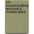 101 Muscle-Building Workouts & Nutrition Plans