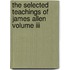 The Selected Teachings Of James Allen Volume Iii