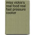 Miss Vickie's Real Food Real Fast Pressure Cooker