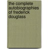 The Complete Autobiographies of Frederick Douglass by Frederick Douglass