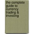 The Complete Guide to Currency Trading & Investing