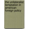 The Unilateralist Temptation in American Foreign Policy by David Skidmore