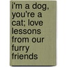 I'm a Dog, You'Re a Cat; Love Lessons from Our Furry Friends door Marla Press