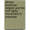 African American Religion and the Civil Rights Movement in Arkansas door Johnny E. Williams