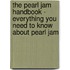 The Pearl Jam Handbook - Everything You Need to Know About Pearl Jam