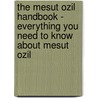 The Mesut Ozil Handbook - Everything You Need to Know About Mesut Ozil door Emily Smith