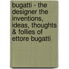 Bugatti - the Designer the Inventions, Ideas, Thoughts & Follies of Ettore Bugatti by Barry Eaglesfield
