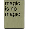Magic Is No Magic door Onbekend