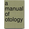 A Manual Of Otology door Onbekend