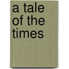 A Tale Of The Times by Unknown