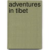 Adventures in Tibet by Unknown