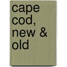 Cape Cod, New & Old by Unknown