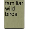 Familiar Wild Birds by Unknown