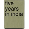 Five Years in India by Unknown