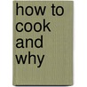 How To Cook And Why by Unknown