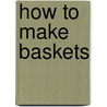 How To Make Baskets door Onbekend