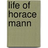 Life Of Horace Mann by Unknown