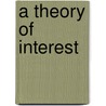 A Theory Of Interest by Unknown