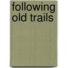 Following Old Trails by Unknown