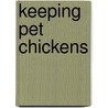 Keeping Pet Chickens door Onbekend