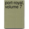 Port-Royal, Volume 7 by Unknown