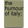 The Humour Of Italy; by Unknown