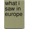 What I Saw in Europe door Onbekend