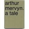 Arthur Mervyn. A Tale by Unknown