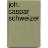 Joh. Caspar Schweizer door Onbekend