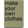 Make Your Own Clothes by Unknown