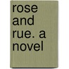 Rose And Rue. A Novel by Unknown